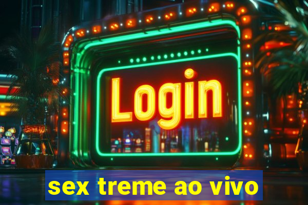 sex treme ao vivo