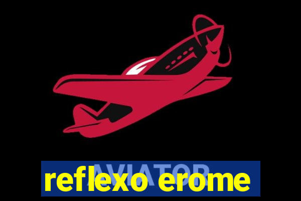 reflexo erome