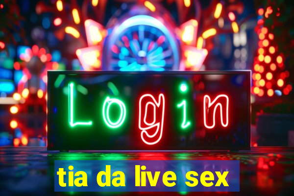 tia da live sex