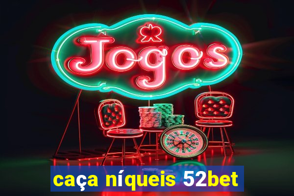 caça níqueis 52bet