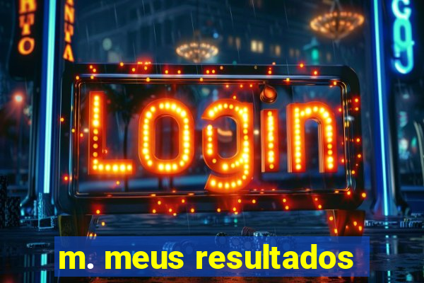 m. meus resultados