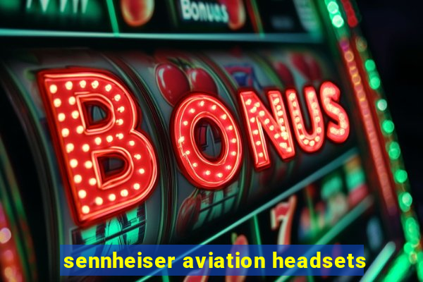 sennheiser aviation headsets