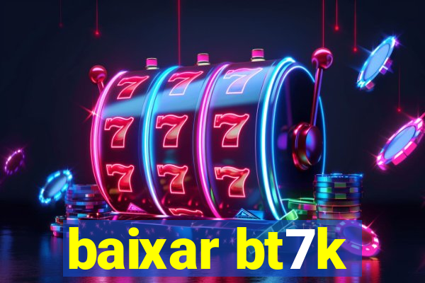 baixar bt7k