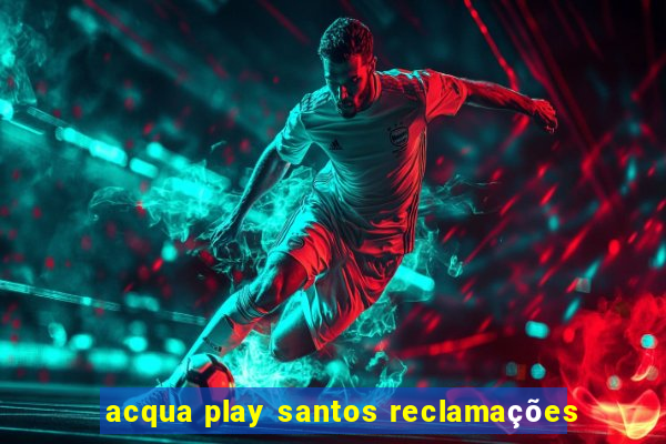 acqua play santos reclamações