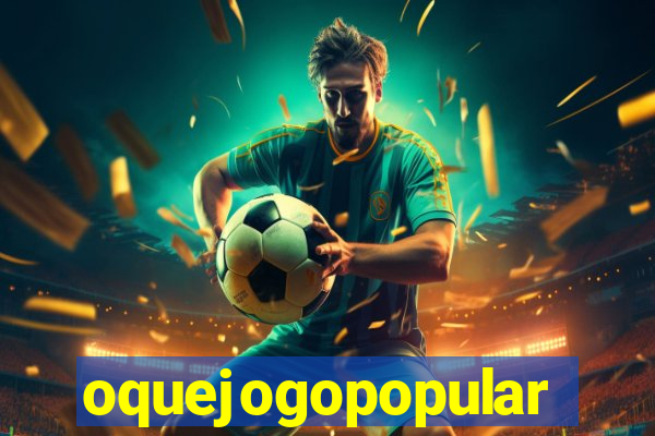 oquejogopopular