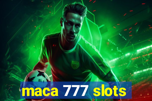 maca 777 slots