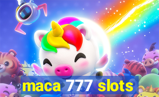 maca 777 slots