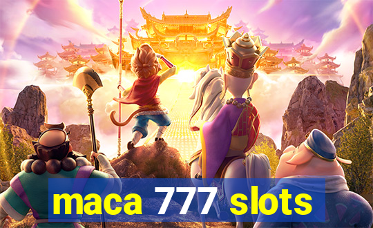 maca 777 slots