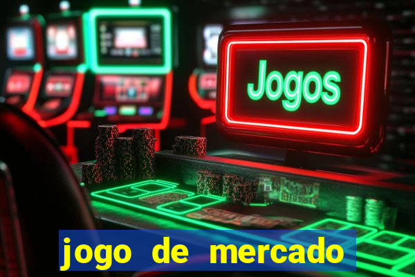 jogo de mercado dinheiro infinito
