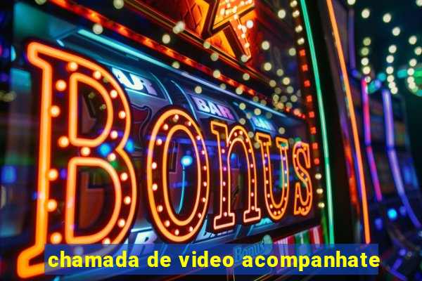 chamada de video acompanhate