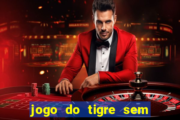 jogo do tigre sem deposito minimo