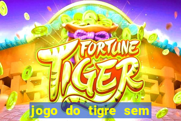 jogo do tigre sem deposito minimo