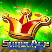 44444 significado espiritual