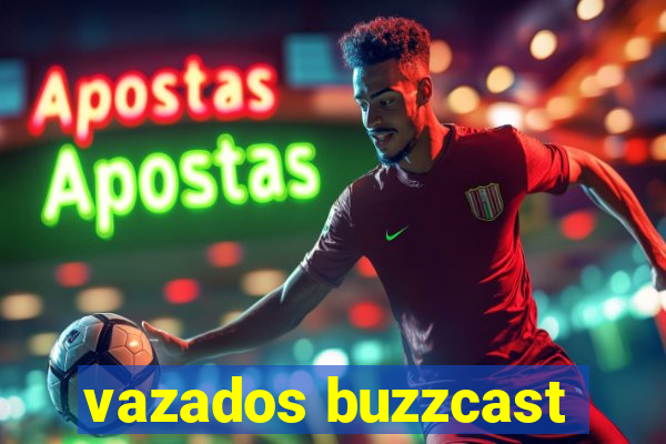 vazados buzzcast