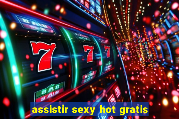 assistir sexy hot gratis