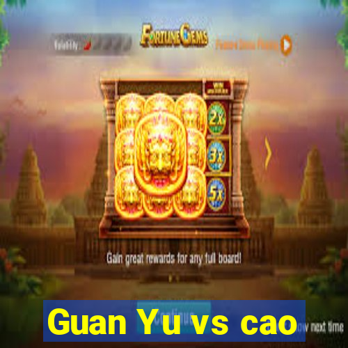 Guan Yu vs cao