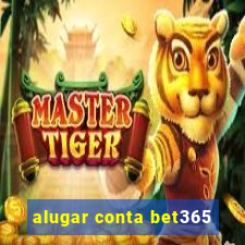 alugar conta bet365