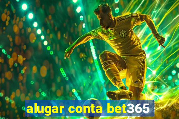 alugar conta bet365