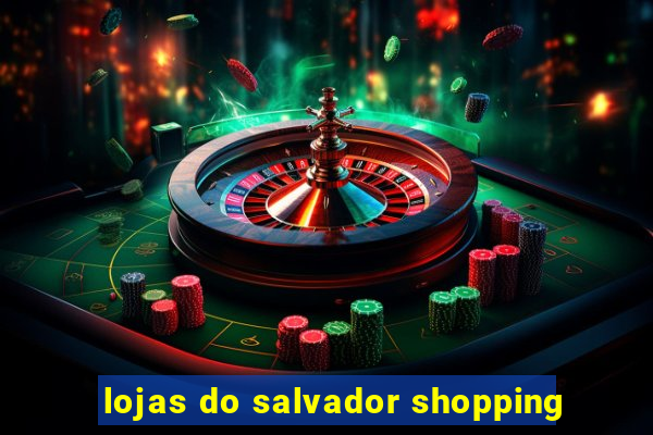 lojas do salvador shopping
