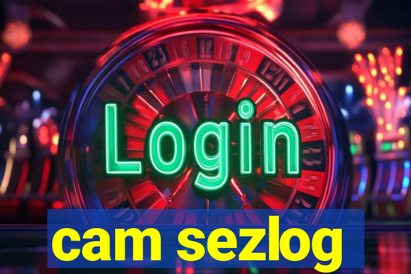 cam sezlog