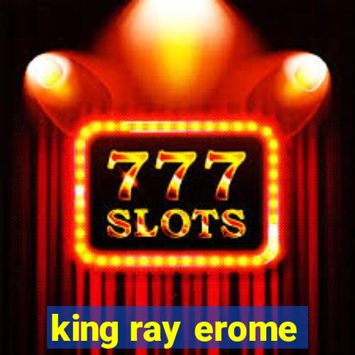 king ray erome