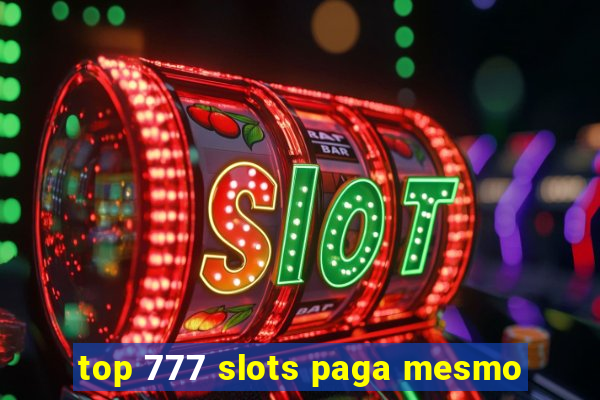 top 777 slots paga mesmo