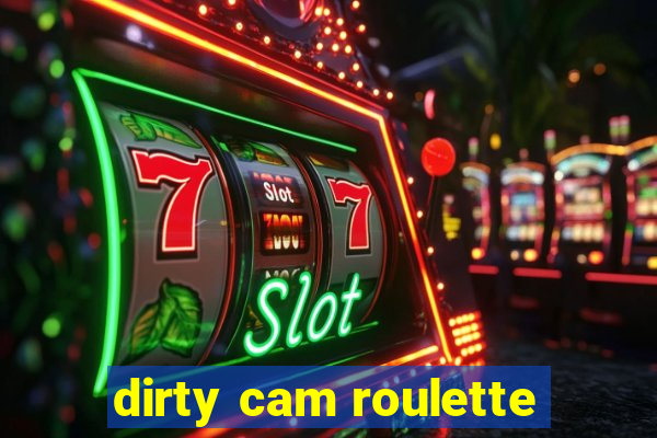 dirty cam roulette