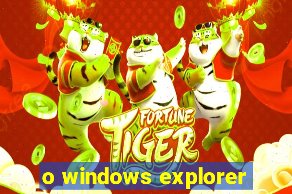 o windows explorer