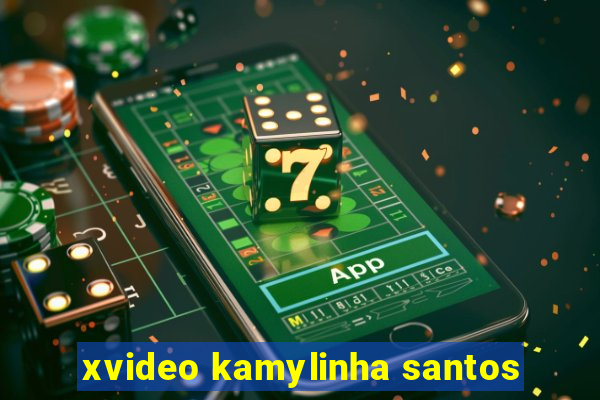 xvideo kamylinha santos