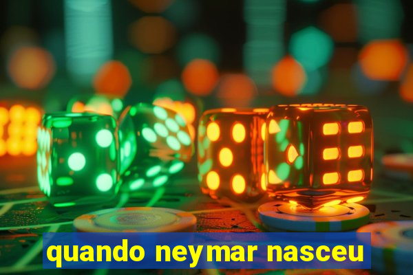 quando neymar nasceu