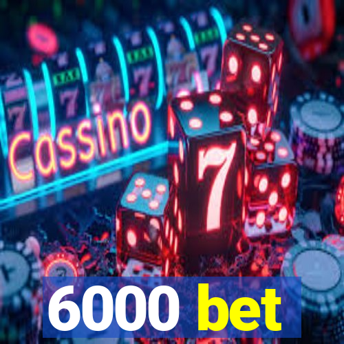 6000 bet