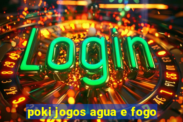 poki jogos agua e fogo