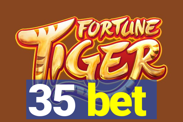 35 bet