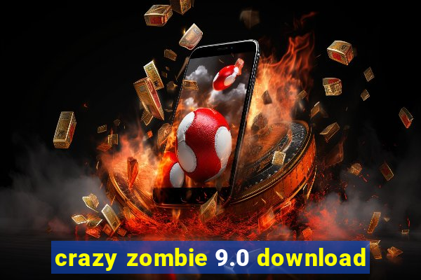 crazy zombie 9.0 download