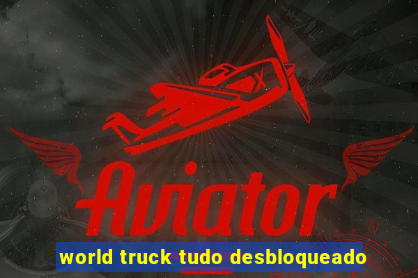 world truck tudo desbloqueado