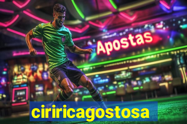 ciriricagostosa