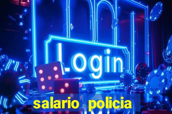 salario policia civil da bahia