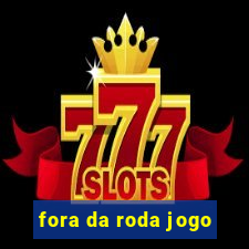 fora da roda jogo