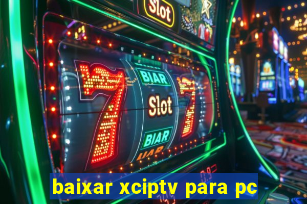 baixar xciptv para pc