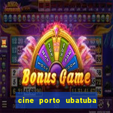 cine porto ubatuba filmes em cartaz