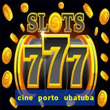 cine porto ubatuba filmes em cartaz