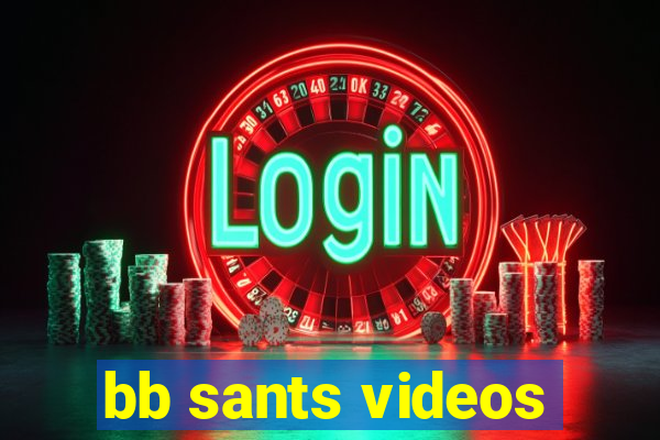 bb sants videos