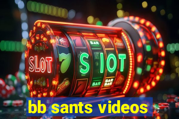 bb sants videos