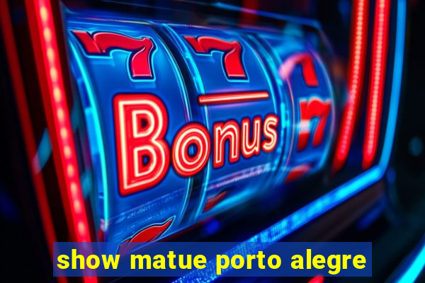 show matue porto alegre
