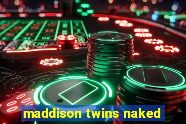 maddison twins naked