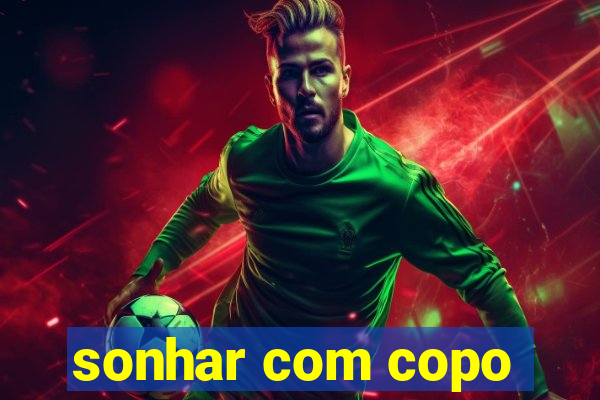 sonhar com copo