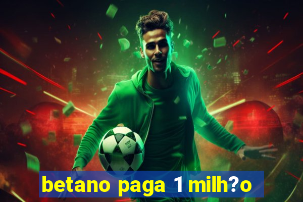 betano paga 1 milh?o