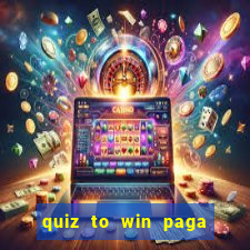 quiz to win paga mesmo quiz paga mesmo