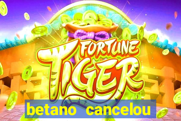 betano cancelou minha conta