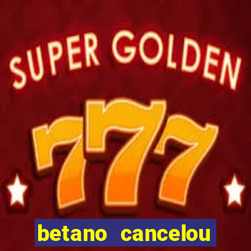 betano cancelou minha conta